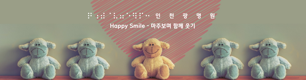 Happy Smile, 마주보며 함께 웃기, 사랑의 향기로운 종소리가 울려퍼지는 인천광명원에서 행복을 함께 만들어가요!